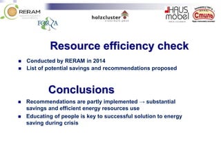Resource efficiency check
 Conducted by RERAM in 2014
 List of potential savings and recommendations proposed
 Recommendations are partly implemented → substantial
savings and efficient energy resources use
 Educating of people is key to successful solution to energy
saving during crisis
Conclusions
 