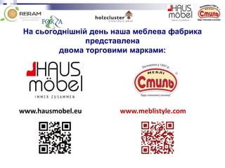 На сьогоднішній день наша меблева фабрика
представлена
двома торговими марками:
www.hausmobel.eu www.meblistyle.com
 
