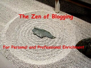 The Zen of Blogging For Personal and Professional Enrichment 