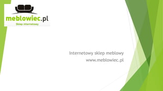 Internetowy sklep meblowy
www.meblowiec.pl
 