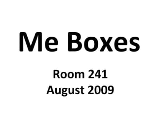 Me Boxes Room 241 August 2009 