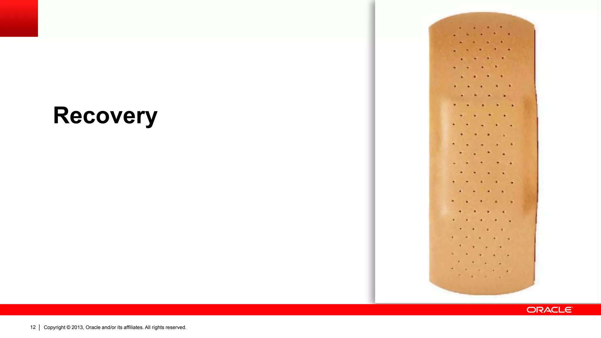 Copyright © 2013, Oracle and/or its affiliates. All rights reserved.
12
Recovery
 