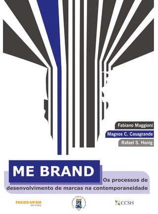 Rafael S. Honig
Fabiano Maggioni
Magnos C. Casagrande
Os processos de
desenvolvimento de marcas na contemporaneidade
ME BRAND
 