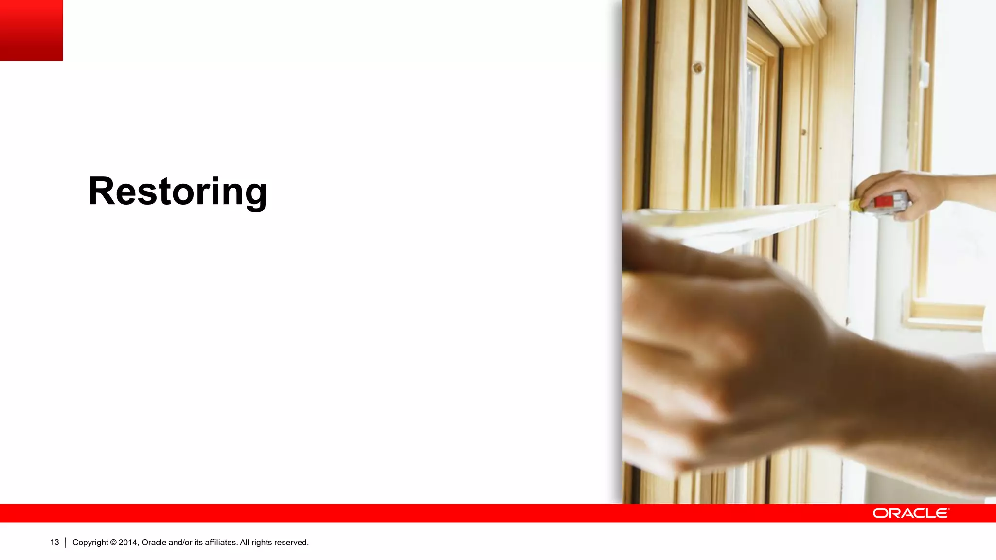 Restoring

13

Copyright © 2014, Oracle and/or its affiliates. All rights reserved.

 