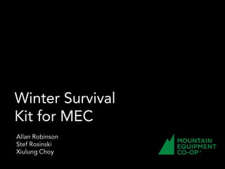 Winter Survival Kit for MEC Allan Robinson StefRosinski Xiulung Choy 