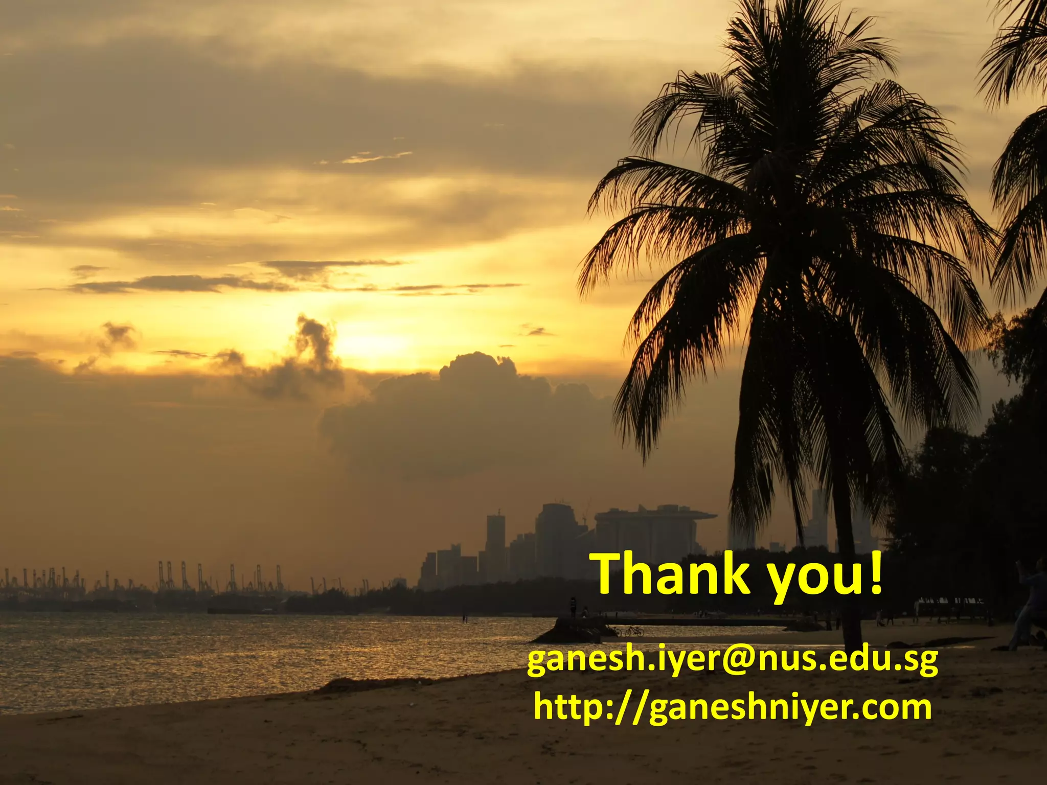 Thank you!
ganesh.iyer@nus.edu.sg
http://ganeshniyer.com
 