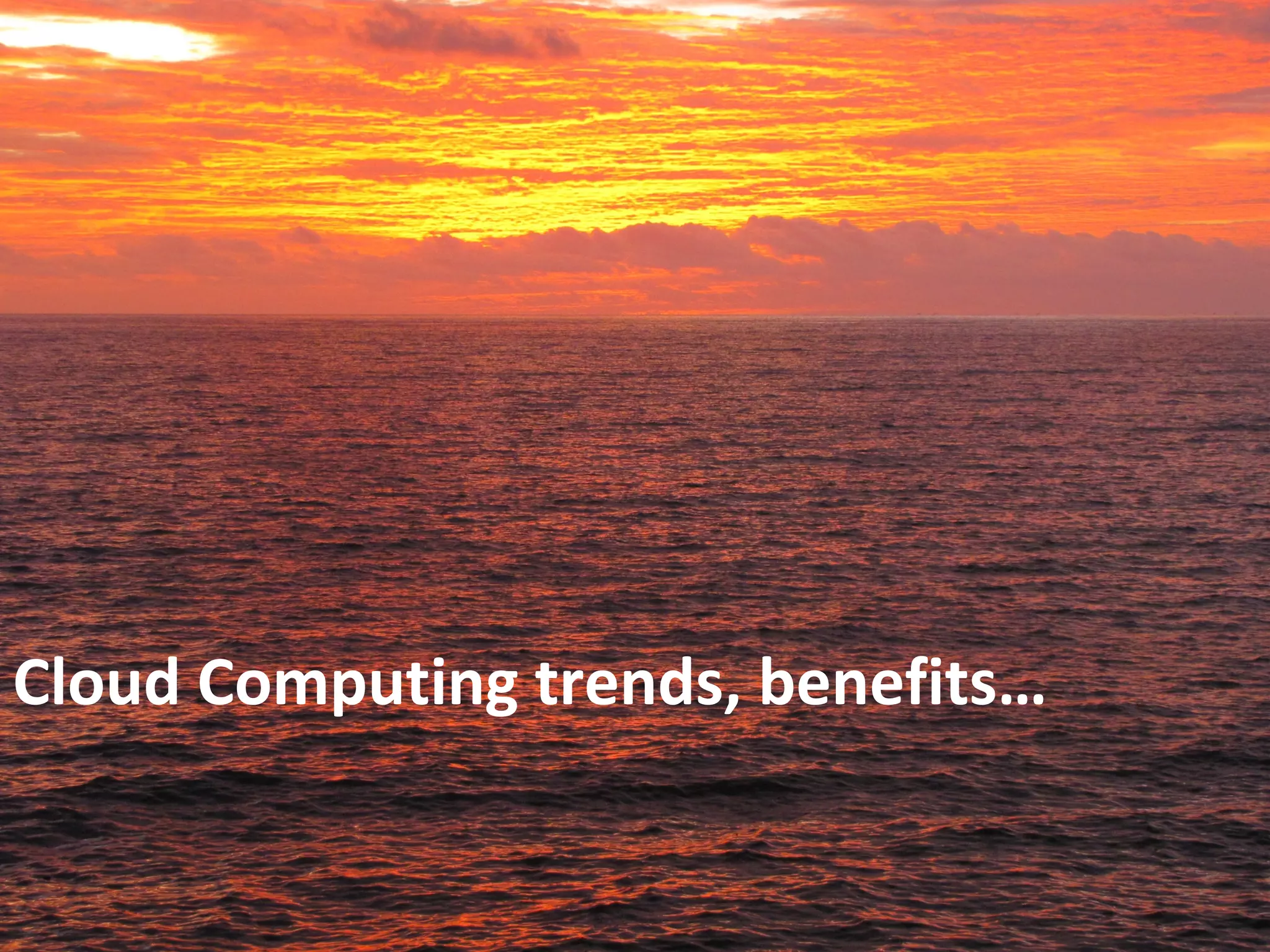 Cloud Computing trends, benefits…
 