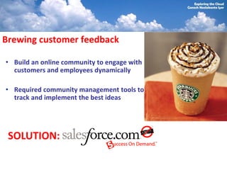 Brewing customer feedback

• Build an online community to engage with
  customers and employees dynamically

• Required community management tools to
  track and implement the best ideas




 SOLUTION:
 