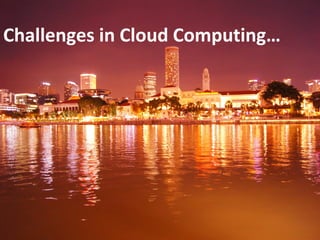 Challenges in Cloud Computing…
 