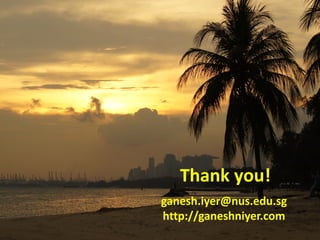 Thank you!
ganesh.iyer@nus.edu.sg
http://ganeshniyer.com
 