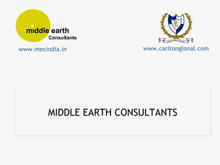 MIDDLE EARTH CONSULTANTS m I ddle   earth Consultants www.mecindia.in   www.carltonglonal.com   