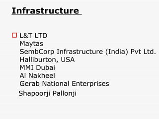 Infrastructure  L&T LTD Maytas SembCorp Infrastructure (India) Pvt Ltd. Halliburton, USA MMI Dubai Al Nakheel Gerab National Enterprises Shapoorji Pallonji 