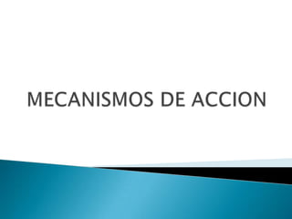 MECANISMOS DE ACCION 