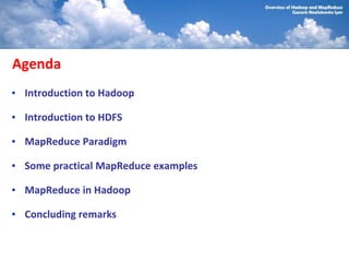 Agenda
• Introduction to Hadoop

• Introduction to HDFS

• MapReduce Paradigm

• Some practical MapReduce examples

• MapReduce in Hadoop

• Concluding remarks
 