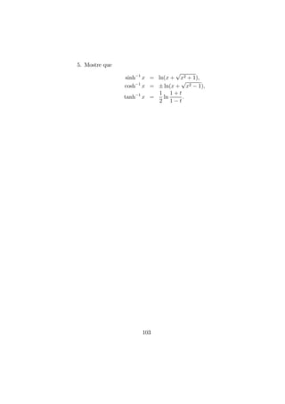 5. Mostre que
sinh−1
x = ln(x +
√
x2 + 1),
cosh−1
x = ± ln(x +
√
x2 − 1),
tanh−1
x =
1
2
ln
1 + t
1 − t
.
103
 