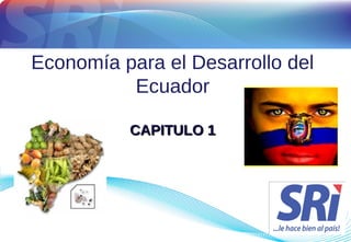 Economía para el Desarrollo del
          Ecuador

          CAPITULO 1
 