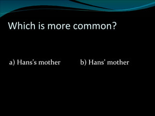 Which is more common? a) Hans’s mother b) Hans’ mother 