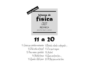 versãopreliminar
11.Coisasquecontrolammovimentos
12.Ondeestãoasforças?
13.Peso,massaegravidade
14.Medindoforças
15.Quandoédifícilparar
17.Oarquetesegura
18.Acelera!
19.Quemcomferrofere...
20.PitStopparaumtestdrive
leituras de
física
GREF
para ler, fazer e pensar
MECÂNICA
11 a 20
16.Batendo, ralando e esfregando ...
 