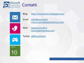 Contatti
feedback
10
Blog http://mircovanini.blogspot.com
Email info@proxsoft.it
mirco.vanini@adamfactory.com
Web www.proxsoft.it
www.adamfactory.com
Twitter @MircoVanini
 
