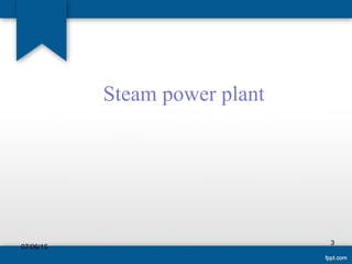 Steam power plant
3
07/06/15
 