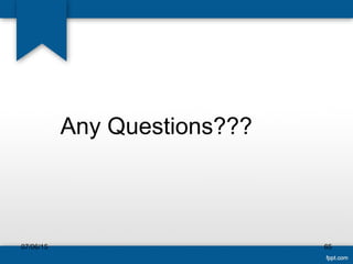 Any Questions???
07/06/15 65
 