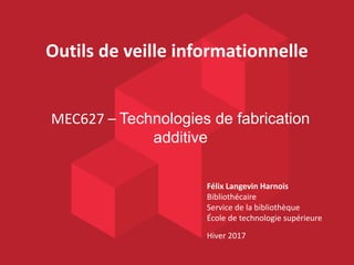 Félix Langevin Harnois
Bibliothécaire
Service de la bibliothèque
École de technologie supérieure
Hiver 2017
MEC627 – Techn...