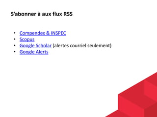 • Compendex & INSPEC
• Scopus
• Google Scholar (alertes courriel seulement)
• Google Alerts
S’abonner à aux flux RSS
 