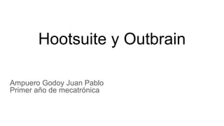 Hootsuite y Outbrain
Ampuero Godoy Juan Pablo
Primer año de mecatrónica
 