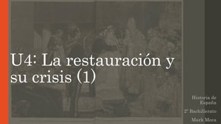 U4: La restauración y
su crisis (1)
Historia de
España
2º Bachillerato
Mark Meca
 
