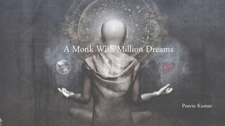 A Monk With Million Dreams
Pravin Kumar
 