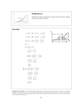 PROPRIETARY MATERIAL. © 2010 The McGraw-Hill Companies, Inc. All rights reserved. No part of this Manual may be displayed,
reproduced or distributed in any form or by any means, without the prior written permission of the publisher, or used beyond the limited
distribution to teachers and educators permitted by McGraw-Hill for their individual course preparation. If you are a student using this Manual,
you are using it without permission.
574
PROBLEM 5.31
The homogeneous wire ABC is bent into a semicircular arc and a straight section
as shown and is attached to a hinge at A. Determine the value of θ for which the
wire is in equilibrium for the indicated position.
SOLUTION
First note that for equilibrium, the center of gravity of the wire must lie on a vertical line through A. Further,
because the wire is homogeneous, its center of gravity will coincide with the centroid of the corresponding
line. Thus,
0X =
So that 0x LΣ =
Then
1 2
cos ( ) cos ( ) 0
2
r
r r r rθ θ π
π
§ · § ·
− + − =¨ ¸ ¨ ¸
© ¹ © ¹
or
4
cos
1 2
0.54921
θ
π
=
+
=
or 56.7θ = ° W
 