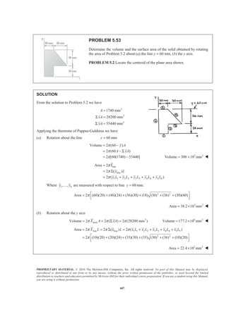 PROPRIETARY MATERIAL. © 2010 The McGraw-Hill Companies, Inc. All rights reserved. No part of this Manual may be displayed,
reproduced or distributed in any form or by any means, without the prior written permission of the publisher, or used beyond the limited
distribution to teachers and educators permitted by McGraw-Hill for their individual course preparation. If you are a student using this Manual,
you are using it without permission.
594
PROBLEM 5.45
A homogeneous wire is bent into the shape shown. Determine by direct
integration the x coordinate of its centroid.
SOLUTION
First note that because the wire is homogeneous, its center of gravity coincides with the centroid of the
corresponding line
Now 3 2 2
cos andELx a dL dx dyθ= = +
Where 3 2
3 2
cos : 3 cos sin
sin : 3 sin cos
x a dx a d
y a dy a d
θ θ θ θ
θ θ θ θ
= = −
= =
Then 2 2 2 2 1/2
2 2 1/2
/2
/2
2
0
0
[( 3 cos sin ) (3 sin cos ) ]
3 cos sin (cos sin )
3 cos sin
1
3 cos sin 3 sin
2
3
2
dL a d a d
a d
a d
L dL a d a
a
π
π
θ θ θ θ θ θ
θ θ θ θ θ
θ θ θ
θ θ θ θ
= − +
= +
=
ª º
= = = « »
¬ ¼
=
³ ³
and
/2
3
0
/2
2 5 2
0
cos (3 cos sin )
1 3
3 cos
5 5
ELx dL a a d
a a
π
π
θ θ θ θ
θ
=
ª º
= − =« »
¬ ¼
³ ³
Hence 23 3
:
2 5
ELxL x dL x a a
§ ·
= =¨ ¸
© ¹³
2
5
x a= W
Alternative Solution
2/3
3 2
2/3
3 2
cos cos
sin sin
x
x a
a
y
y a
a
θ θ
θ θ
§ ·
= Ÿ = ¨ ¸
© ¹
§ ·
= Ÿ = ¨ ¸
© ¹
2/3 2/3
2/3 2/3 3/2
1 or ( )
x y
y a x
a a
§ · § ·
+ = = −¨ ¸ ¨ ¸
© ¹ © ¹
 