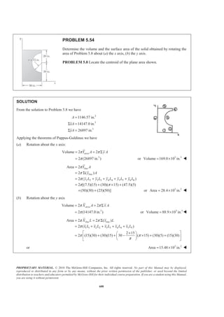 PROPRIETARY MATERIAL. © 2010 The McGraw-Hill Companies, Inc. All rights reserved. No part of this Manual may be displayed,
reproduced or distributed in any form or by any means, without the prior written permission of the publisher, or used beyond the limited
distribution to teachers and educators permitted by McGraw-Hill for their individual course preparation. If you are a student using this Manual,
you are using it without permission.
595
PROBLEM 5.45 (Continued)
Then 2/3 2/3 1/2 1/3
( ) ( )
dy
a x x
dx
−
= − −
Now ELx x=
and
{ }
2
1/2
2
2/3 2/3 1/2 1/3
1
1 ( ) ( )
dy
dL
dx
dx a x x dx−
§ ·
= + ¨ ¸
© ¹
ª º= + − −¬ ¼
Then
1/3
1/3 2/3
1/30
0
3 3
2 2
a
a a
L dL dx a x a
x
ª º
= = = =« »
¬ ¼³ ³
and
1/3
1/3 5/3 2
1/30
0
3 3
5 5
a
a
EL
a
x dL x dx a x a
x
§ · ª º
= = =¨ ¸ « »¨ ¸ ¬ ¼© ¹
³ ³
Hence 23 3
:
2 5
ELxL x dL x a a
§ ·
= =¨ ¸
© ¹³
2
5
x a= W
 