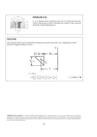 PROPRIETARY MATERIAL. © 2010 The McGraw-Hill Companies, Inc. All rights reserved. No part of this Manual may be displayed,
reproduced or distributed in any form or by any means, without the prior written permission of the publisher, or used beyond the limited
distribution to teachers and educators permitted by McGraw-Hill for their individual course preparation. If you are a student using this Manual,
you are using it without permission.
599
PROBLEM 5.48*
Determine by direct integration the centroid of the area shown.
SOLUTION
We have
1
cos
2 2 2
EL
EL
x x
a x
y y
L
π
=
= =
and cos
2
x
dA ydx a dx
L
π
= =
Then
/2
0
/2
0
cos
2
2
sin
2
2
L
L
x
A dA a dx
L
L x
a
L
aL
π
π
π
π
= =
ª º
= « »
¬ ¼
=
³ ³
and cos
2
EL
x
x dA x a dx
L
π§ ·
= ¨ ¸
© ¹³ ³
Use integration by parts with cos
2
2
sin
2
x
u x dv dx
L
L x
du dx v
L
π
π
π
= =
= =
Then
2 2
cos sin sin
2 2 2
2 2
sin cos
2 2
x L x L x
x dx dx
L L L
L x L x
x
L L
π π π
π π
π π
π π
= × −
§ ·
= +¨ ¸
© ¹
³ ³
/2
0
2
2 2
sin cos
2 2
2 2 2
2 2
0.106374
L
EL
L x L x
x dA a x
L L
L L L
a L
aL
π π
π π
π π π
ª º
= +« »
¬ ¼
ª º§ ·
= + −« »¨ ¸¨ ¸
« »© ¹¬ ¼
=
³
 