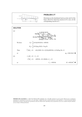 PROPRIETARY MATERIAL. © 2010 The McGraw-Hill Companies, Inc. All rights reserved. No part of this Manual may be displayed,
reproduced or distributed in any form or by any means, without the prior written permission of the publisher, or used beyond the limited
distribution to teachers and educators permitted by McGraw-Hill for their individual course preparation. If you are a student using this Manual,
you are using it without permission.
622
PROBLEM 5.65*
The shade for a wall-mounted light is formed from a thin sheet of
translucent plastic. Determine the surface area of the outside of
the shade, knowing that it has the parabolic cross section shown.
SOLUTION
First note that the required surface area A can be generated by rotating the parabolic cross section through π
radians about the y axis. Applying the first theorem of Pappus-Guldinus we have
A xLπ=
Now at
2 1
100 mm, 250 mm
250 (100) or 0.025 mm
x y
k k −
= =
= =
and
2
1
ELx x
dy
dL dx
dx
=
§ ·
= + ¨ ¸
© ¹
where 2
dy
kx
dx
=
Then 2 2
1 4dL k x dx= +
We have ( )100
2 2
0
1 4ELxL x dL x k x dx= = +³ ³
{ }
100
2 2 3/2
2
0
2 2 3/2 3/2
2
2
1 1
(1 4 )
3 4
1 1
[1 4(0.025) (100) ] (1)
12 (0.025)
17543.3 mm
xL k x
k
ª º
= +« »
¬ ¼
= + −
=
Finally 2
(17543.3 mm )A π= or 3 2
55.1 10 mmA = × W
 