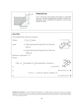 PROPRIETARY MATERIAL. © 2010 The McGraw-Hill Companies, Inc. All rights reserved. No part of this Manual may be displayed,
reproduced or distributed in any form or by any means, without the prior written permission of the publisher, or used beyond the limited
distribution to teachers and educators permitted by McGraw-Hill for their individual course preparation. If you are a student using this Manual,
you are using it without permission.
636
PROBLEM 5.78
The beam AB supports two concentrated loads and rests on soil that
exerts a linearly distributed upward load as shown. Determine the
values of ωA and ωB corresponding to equilibrium.
SOLUTION
I
II
1
(1.8 m) 0.9
2
1
(1.8 m) 0.9
2
A A
B B
R
R
ω ω
ω ω
= =
= =
0: (24 kN)(1.2 ) (30 kN)(0.3 m) (0.9 )(0.6 m) 0D AM a ωΣ = − − − = (1)
For 0.6 m: 24(1.2 0.6) (30)(0.3) 0.54 0aa ω= − − − =
14.4 9 0.54 0Aω− − = 10.00 kN/mAω = W
0: 24 kN 30 kN 0.9(10 kN/m) 0.9 0y BF ωΣ = − − + + = 50.0 kN/mBω = W
 
