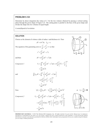 PROPRIETARY MATERIAL. © 2010 The McGraw-Hill Companies, Inc. All rights reserved. No part of this Manual may be displayed,
reproduced or distributed in any form or by any means, without the prior written permission of the publisher, or used beyond the limited
distribution to teachers and educators permitted by McGraw-Hill for their individual course preparation. If you are a student using this Manual,
you are using it without permission.
680
PROBLEM 5.112 (Continued)
We have 2 3
: (227723 mm ) 41034760 mmX A x A XΣ = Σ = or 180.2 mmX = W
2 3
: (227723 mm ) 44070260 mmZ A z A ZΣ = Σ = or 193.5 mmZ = W
 