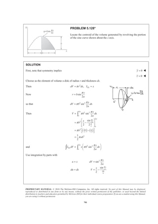 PROPRIETARY MATERIAL. © 2010 The McGraw-Hill Companies, Inc. All rights reserved. No part of this Manual may be displayed,
reproduced or distributed in any form or by any means, without the prior written permission of the publisher, or used beyond the limited
distribution to teachers and educators permitted by McGraw-Hill for their individual course preparation. If you are a student using this Manual,
you are using it without permission.
688
PROBLEM 5.119
A bronze bushing is mounted inside a steel sleeve. Knowing that the
specific weight of bronze is 3
0.318 lb/in. and of steel is 0.284 lb/in.3
,
determine the location of the center of gravity of the assembly.
SOLUTION
First, note that symmetry implies 0X Z= = W
Now ( )W pg V=
( ) ( )
( ) ( )
3 2 2 2
I I
3 2 2 2
II II
3 2
III III
0.20 in. (0.284 lb/in. ) 1.8 0.75 in. 0.4 in. 0.23889 lb
4
0.90 in. (0.284 lb/in. ) 1.125 0.75 in. 1in. 0.156834 lb
4
0.70 in. (0.318 lb/in. ) 0.75 0.
4
y W
y W
y W
π
π
π
­ ½§ ·ª º= = − =® ¾¨ ¸¬ ¼© ¹¯ ¿
­ ½§ ·ª º= = − =® ¾¨ ¸¬ ¼© ¹¯ ¿
§ ·
= = −¨ ¸
© ¹
( ) ( )2 2
5 in. 1.4 in. 0.109269 lb
­ ½ª º =® ¾¬ ¼¯ ¿
We have
(0.20 in.)(0.23889 lb) (0.90 in.)(0.156834 lb) (0.70 in.)(0.109269 lb)
0.23889 lb 0.156834 lb 0.109269 lb
Y W yW
Y
Σ = Σ
+ +
=
+ +
or 0.526 in.Y = W
(above base)
 