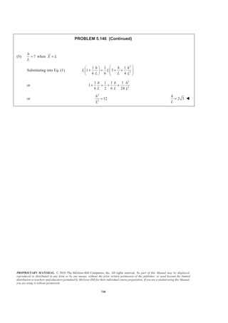 PROPRIETARY MATERIAL. © 2010 The McGraw-Hill Companies, Inc. All rights reserved. No part of this Manual may be displayed,
reproduced or distributed in any form or by any means, without the prior written permission of the publisher, or used beyond the limited
distribution to teachers and educators permitted by McGraw-Hill for their individual course preparation. If you are a student using this Manual,
you are using it without permission.
717
PROBLEM 5.136* (Continued)
Now 21 5
:
2 32
ELyV y dV y abh abhπ π
§ ·
= =¨ ¸
© ¹³ or
5
16
y h= W
and 21 1
:
2 8
ELz V z dV z abh ab hπ π
§ ·
= = −¨ ¸
© ¹³ or
1
4
z b= − W
 