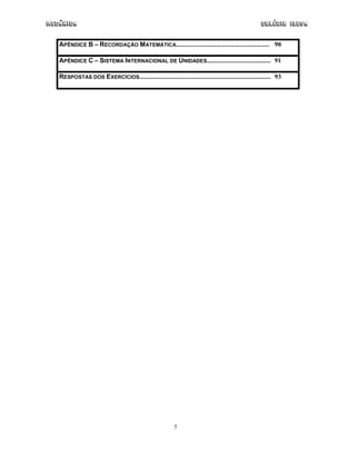 Mecânica Colégio IDESA
5
APÊNDICE B – RECORDAÇÃO MATEMÁTICA................................................... 90
APÊNDICE C – SISTEMA INTERNACIONAL DE UNIDADES................................... 91
RESPOSTAS DOS EXERCÍCIOS........................................................................ 93
 