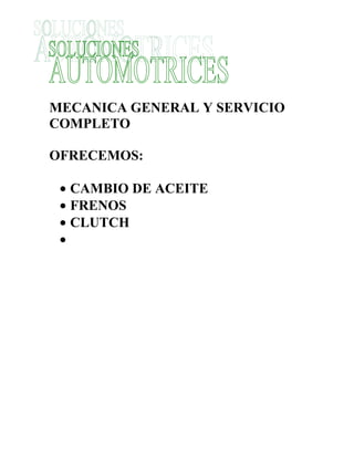 MECANICA GENERAL Y SERVICIO
COMPLETO

OFRECEMOS:

 • CAMBIO DE ACEITE
 • FRENOS
 • CLUTCH
 •
 