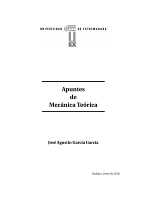 Apuntes
de
Mecánica Teórica
José Agustín García García
Badajoz, enero de 2010.
 