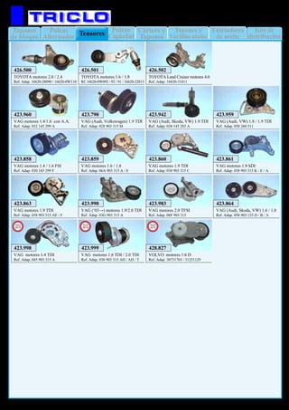 Tapones
de bloque
Enfriadores
de aceite
Kits de
distribución
Poleas
Alternador
Tapones y
Varillas aceite
Poleas
Cigüeñal
Cárters y
TaponesTensores
9
MOTOR
VAG motores 1.4 / 1.6 FSI
Ref. Adap. 030 145 299 F
423.858
VAG motores 1.6 / 1.8
Ref. Adap. 06A 903 315 A / E
423.859
VAG motores 1.9 TDI
Ref. Adap. 038 903 315 C
423.860
VAG motores 1.9 SDI
Ref. Adap. 038 903 315 K / E / A
423.861
VAG motores 1.9 TDI
Ref. Adap. 038 903 315 AE / F
423.863
VAG (‘03→) motores 1.9/2.0 TDI
Ref. Adap. 03G 903 315 A
423.990
VAG motores 2.0 TFSI
Ref. Adap. 06F 903 315
423.983
VAG (Audi, Skoda, VW) 1.6 / 1.8
Ref. Adap. 058 903 133 D / B / A
423.864
VAG (Audi, Skoda, VW) 1.9 TDI
Ref. Adap. 038 145 283 A
423.942
VAG (Audi, Volkswagen) 1.9 TDI
Ref. Adap. 028 903 315 M
423.790
VAG (Audi, VW) 1.8 / 1.9 TDI
Ref. Adap. 058 260 511
423.959
VAG motores 1.4/1.6 con A.A.
Ref. Adap. 032 145 299 A
423.960
VOLVO motores 1.6 D
Ref. Adap. 30731765 / 31251129
428.827
New
2012
VAG motores 1.4 TDI
Ref. Adap. 045 903 315 A
423.998
New
2012
VAG motores 1.6 TDI / 2.0 TDI
Ref. Adap. 038 903 315 AH / AD / T
423.999
New
2012
TOYOTA Land Cruiser motores 4.0
Ref. Adap. 16620-31011
426.502
TOYOTA motores 2.0 / 2.4
Ref. Adap. 16620-28090 / 16620-0W110
426.500
TOYOTA motores 1.6 / 1.8
Rf. 16620-0W093 / 92 / 91 / 16620-22013
426.501
 