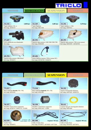 SUSPENSIONMOTOR REFRIGERACION VARIOS
SUSPENSIONMOTOR REFRIGERACION VARIOS
116
A.Romeo 33
311.352
Tapón radiador (→’89)
Ref.Adap. 60507812
0,70 bar311.332
Tapón radiador (’89→)
Ref.Adap. 46556737
1,00 bar 311.349
Tapón Depósito
Ref.Adap. 60811544
1,00 bar
471.607
Grifo calefacción con climatizador
Ref.Adap.
481.592
Depósito agua motores 1100/1300/1500/1700
Ref.Adap. 60504309
481.593
Depósito agua motores 1700 ie (con sensor)
Ref.Adap. 60585389 + 605368740
481.594
Depósito agua motores 1800 Diesel
Ref.Adap. 60546672
481.606
Sensor depósito motores 1700 ie (sensor NC)
Ref.Adap. 605368740 / 82468472
781.552
Soporte amortiguador delantero
Ref.Adap. 60501445 / 60504729
781.557
Silentbloc interior brazo suspensión
Ref.Adap. 60709751 / 60501755 / 531050
781.558
Silentbloc central brazo suspensión
Ref.Adap. 60501394 / 115099
771.517
Brazo suspensión derecho (‘88→’94)
Ref.Adap. 60501401
771.518
Brazo suspensión izquierdo (‘88→’94)
Ref.Adap. 60501402
843.559
Tambor freno
Ref.Adap. 60504972
Ø interior = 203
Ancho zapata = 45,5 881.908
Cable avisador freno
Ref.Adap. 60750413 / 60750838 / 60777264
longitud: 760 mm. 881.909
Cable avisador freno
Ref.Adap. 60765018 / 60778676
longitud: 900 mm.
781.611
Cojinete tope giro amortiguador delantero
Ref.Adap. 60501466
 