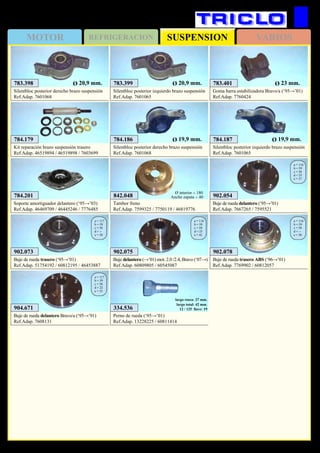 SUSPENSIONMOTOR REFRIGERACION VARIOS
338
FIAT Bravo / Brava / Marea
784.201
Soporte amortiguador delantero (‘95→’03)
Ref.Adap. 46469709 / 46445246 / 7776485
783.398
Silentbloc posterior derecho brazo suspensión
Ref.Adap. 7601068
Ø 20,9 mm. 783.399
Silentbloc posterior izquierdo brazo suspensión
Ref.Adap. 7601065
Ø 20,9 mm. 783.401
Goma barra estabilizadora Bravo/a (‘95→’01)
Ref.Adap. 7760424
Ø 23 mm.
902.073
Buje de rueda trasero (‘95→’01)
Ref.Adap. 51754192 / 60812195 / 46453887
a = 117
b = 59
c = 58
d = --
e = 30
842.048
Tambor freno
Ref.Adap. 7599325 / 7750119 / 46819776
Ø interior = 180
Ancho zapata = 40 902.054
Buje de rueda delantero (‘95→’01)
Ref.Adap. 7667265 / 7595521
a = 116
b = 59
c = 58
d = 25
e = 37
784.179
Kit reparación brazo suspensión trasero
Ref.Adap. 46519894 / 46519898 / 7603699
784.186
Silentbloc posterior derecho brazo suspensión
Ref.Adap. 7601068
Ø 19,9 mm. 784.187
Silentbloc posterior izquierdo brazo suspensión
Ref.Adap. 7601065
Ø 19,9 mm.
902.078
Buje de rueda trasero ABS (‘96→’01)
Ref.Adap. 7769902 / 60812057
a = 116
b = 59
c = 58
d = --
e = 30
904.671
Buje de rueda delantero Bravo/a (‘95→’91)
Ref.Adap. 7608131
a = 117
b = 59
c = 58
d = 22
e = 35
902.075
Buje delantero (→’01) mot. 2.0 /2.4, Bravo (‘07→)
Ref.Adap. 60809805 / 60545087
a = 116
b = 59
c = 58
d = 25
e = 42
334.536
Perno de rueda (‘95→’01)
Ref.Adap. 13228225 / 60811414
largo rosca: 27 mm.
largo total: 42 mm.
12 / 125 llave: 19
 