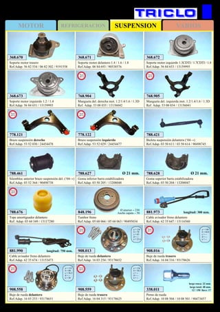 SUSPENSIONMOTOR REFRIGERACION VARIOS
534
OPEL Astra H (‘04→)
788.421
Bieleta suspensión delantera (‘04→)
Ref.Adap. 03 50 611 / 03 50 614 / 90498745
788.461
Silentbloc anterior brazo suspensión del. (‘04→)
Ref.Adap. 03 52 364 / 90498738
848.196
Tambor freno
Ref.Adap. 05 68 066 / 05 68 063 / 90495034
Ø interior = 230
Ancho zapata = 50
368.670
Soporte motor trasero
Ref.Adap. 56 82 534 / 06 82 502 / 9191558
368.671
Soporte motor delantero 1.4 / 1.6 / 1.8
Ref.Adap. 06 84 693 / 90538576
881.973
Cable avisador freno delantero
Ref.Adap. 62 35 647 / 13116560
longitud: 300 mm.
881.990
Cable avisador freno delantero
Ref.Adap. 62 35 674 / 13153473
longitud: 750 mm.
788.627
Goma inferior barra estabilizadora
Ref.Adap. 03 50 205 / 13208048
Ø 21 mm. 788.628
Goma superior barra estabilizadora
Ref.Adap. 03 50 204 / 13208047
Ø 21 mm.
368.672
Soporte motor izquierdo 1.3CDTI / 1.7CDTI / 1.8
Ref.Adap. 56 84 653 / 13159995
368.673
Soporte motor izquierdo 1.2 / 1.4
Ref.Adap. 56 84 651 / 13159993
908.013
Buje de rueda delantero
Ref.Adap. 16 03 254 / 93178652
a = 136
b = 70
c = 65
d = --
e = 25,4
New
2012
768.904
Mangueta del. derecha mot. 1.2/1.4/1.6 / 1.3D
Ref. Adap. 53 08 035 / 13156042
New
2013
768.905
Mangueta del. izquierda mot. 1.2/1.4/1.6 / 1.3D
Ref. Adap. 53 08 034 / 13156041
New
2013
778.121
Brazo suspensión derecho
Ref.Adap. 53 52 030 / 24454478
778.122
Brazo suspensión izquierdo
Ref.Adap. 53 52 029 / 24454477
New
2013
New
2013
788.676
Tope amortiguador delantero
Ref. Adap. 03 44 349 / 13117280
New
2013
908.016
Buje de rueda trasero
Ref.Adap. 16 04 316 / 93178626
a = 140
b = 64,8
c = --
d = --
e = --
New
2013
908.558
Buje de rueda delantero
Ref.Adap. 16 03 253 / 93178651
a = 119
b = 60
c = 56,5
d = --
e = 30
New
2013
338.011
Perno de rueda
Ref.Adap. 10 08 504 / 10 08 501 / 90473457
largo rosca: 22 mm.
largo total: 48 mm.
12 / 150 llave: 17908.559
Buje de rueda trasero
Ref.Adap. 16 04 315 / 93178625
a = 136
b = 56,5
c = --
d = --
e = --
New
2013
 