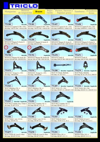Bujes
rueda
Pernos, Tuercas y
Tapones grasa
TamboresManguetas Avisadores
freno
Bieletas
de suspensión Brazos
85
RENAULT Laguna I (‘94→’01)
Ref.Adap. 7700 413 494 / 7700 823 098
454.063
RENAULT Laguna I (‘94→’01)
Ref.Adap. 7700 413 493 / 7700 823 097
775.381775.380 derecho izquierdo
RENAULT Laguna II (‘01→’07)
Ref.Adap. 8200602612 / 8200273728
775.458
RENAULT Laguna II (‘01→’07)
Ref.Adap. 8200603613 / 8200273729
775.457 derecho izquierdo
RENAULT Megane II, Scenic II
Ref.Adap. 8200 255 761
454.367
RENAULT Megane II, Scenic II
Ref.Adap. 8200 255 760
454.368775.449 775.450derecho izquierdo
RENAULT Megane II, Scenic II
Ref.Adap. 8200 679 063 / 8200 298 454
454.380
RENAULT Megane II, Scenic II
Ref.Adap. 8200 679 067 / 8200 298 455
454.369
RENAULT Twingo I (→’07)
Ref.Adap. 7700 820 028
RENAULT Twingo I (→’07)
Ref.Adap. 7700 820 029
775.574
775.452775.451
775.573 izquierdo
derecho
derecho
izquierdo
RENAULT Trafic II
Ref.Adap. 8200 247 900 / 8200 565 079
RENAULT Trafic II
Ref.Adap. 8200 247 898 / 8200 565 072
775.470 775.471derecho izquierdo
SEAT 127, Panda, Marbella
Ref.Adap. 141 156 110 A
774.280 derecho / izquierdo
SEAT Alhambra (‘96→)
Ref.Adap. 7M0 407 151B
454.380
SEAT Alhambra (‘96→)
Ref.Adap. 7M0 407 152B
454.369 773.564773.563 derecho izquierdo
SEAT Arosa (‘97→’02)
Ref.Adap. 6N0 407 151 / 6N0 407 151B
773.407 derecho / izquierdo
SEAT Ibiza, Córdoba, Inca, Toledo I
Ref.Adap. 191 407 151 B
SEAT Arosa (‘00→’04)
Ref.Adap. 6X0 407 151 / 6X0 407 151A
454.049
773.416
773.537 derecho / izquierdo
derecho / izquierdo
SEAT Ibiza, Córdoba (‘02→)
Ref.Adap. 6Q0 407 151 L / E
SEAT Ibiza, Córdoba (‘02→)
Ref.Adap. 6Q0 407 151 L / E
773.552773.551 derecho izquierdo
SEAT Panda, Marbella
Ref.Adap. SE-141 156 110 A / 4408138
774.279 derecho / izquierdo
SEAT Toledo I mot. 2.0 16v
Ref.Adap. 1H0 407 152
773.584
SEAT Toledo I mot. 2.0 16v
Ref.Adap. 1H0 407 151 A
454.171773.585derecho izquierdo
SEAT Toledo II, Leon I
Ref.Adap. 1J0 407 151 A / B / C
derecho773.547
SEAT Toledo III, Leon II, Altea
Ref.Adap. 1K0 407 151 AA
454.366
SEAT Toledo III, Leon II, Altea
Ref.Adap. 1K0 407 152 AA
773.877 773.878derecho izquierdo
SKODA Fabia (‘99→)
Ref.Adap. 6Q0 407 151 L / E
SKODA Fabia (‘99→)
Ref.Adap. 6Q0 407 151 L / E
773.552773.551 derecho izquierdo
SEAT Toledo II, Leon I
Ref.Adap. 1J0 407 151 A / B / C
izquierdo773.548
RENAULT Megane III, Scenic III
Ref.Ad. 5450 086 82R / 5450 092 07R
454.367
RENAULT Megane III, Scenic III
Ref.Ad. 5450 181 94R / 5450 140 55R
454.368775.790 775.791derecho izquierdo
New
2013
New
2013
SUSPENSIÓN Y FRENO
 