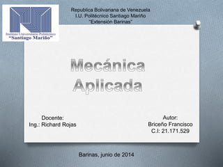 Republica Bolivariana de Venezuela
I.U. Politécnico Santiago Mariño
“Extensión Barinas”
Autor:
Briceño Francisco
C.I: 21.171.529
Docente:
Ing.: Richard Rojas
Barinas, junio de 2014
 