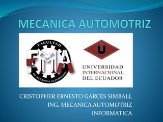 CRISTOPHER ERNESTO GARCES SIMBALL
ING. MECANICA AUTOMOTRIZ
INFORMATICA
 