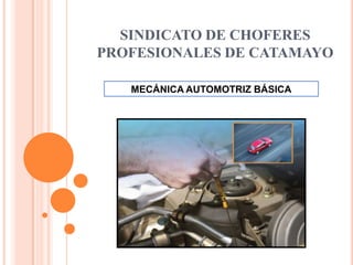 SINDICATO DE CHOFERES
PROFESIONALES DE CATAMAYO
MECÁNICA AUTOMOTRIZ BÁSICA
 
